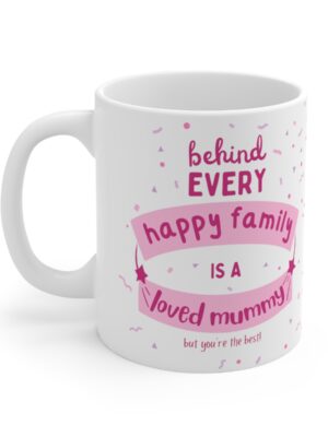 Behind Every Happy Family Is A Loved Mummy... But You're The Best! Ceramic Coffee Cup - Unique Mothers Day Mug - 11oz/15oz - Perfect Gift for Mum