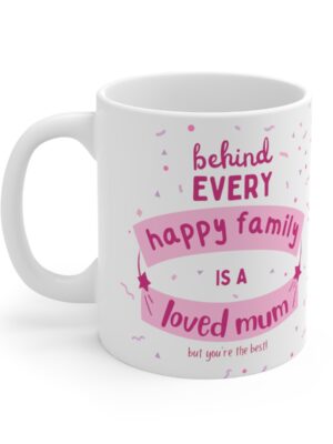 Behind Every Happy Family Is A Loved Mum... But You're The Best! Ceramic Coffee Cup - Unique Mothers Day Mug - 11oz/15oz - Perfect Gift for Mum