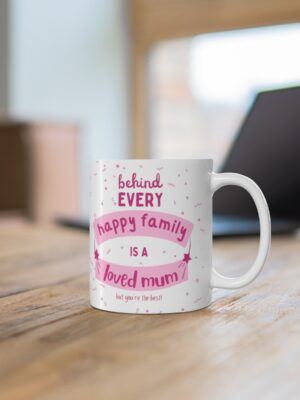 Behind Every Happy Family Is A Loved Mum... But You're The Best! Ceramic Coffee Cup - Unique Mothers Day Mug - 11oz/15oz - Perfect Gift for Mum