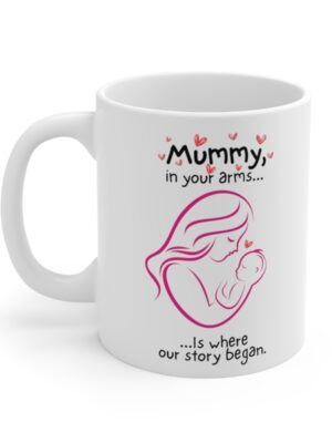 Mummy, In Your Arms Is Where Our Story Began - Ceramic Coffee Cup - Unique Mothers Day Mug - 11oz/15oz - Perfect Gift for Mum