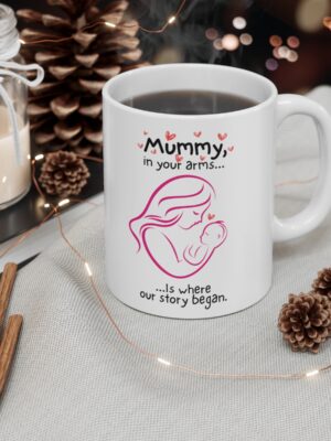 Mummy, In Your Arms Is Where Our Story Began - Ceramic Coffee Cup - Unique Mothers Day Mug - 11oz/15oz - Perfect Gift for Mum