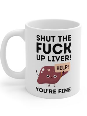 Shut The Fuck Up Liver! You're Fine! - Funny Mug - UK Printed