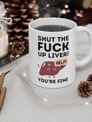 Shut The Fuck Up Liver! You're Fine! - Funny Mug - UK Printed