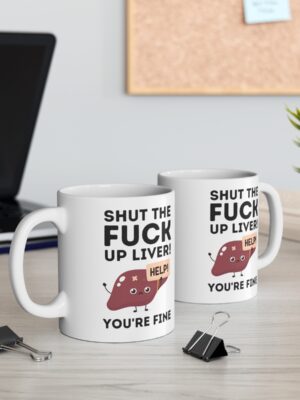 Shut The Fuck Up Liver! You're Fine! - Funny Mug - UK Printed