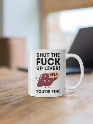 Shut The Fuck Up Liver! You're Fine! - Funny Mug - UK Printed