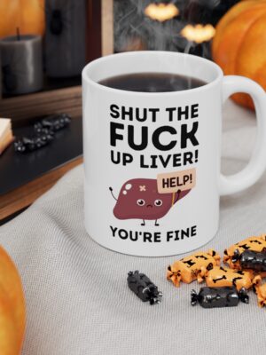 Shut The Fuck Up Liver! You're Fine! - Funny Mug - UK Printed