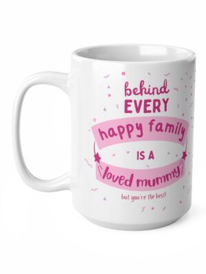 Behind Every Happy Family Is A Loved Mummy... But You're The Best! Ceramic Coffee Cup - Unique Mothers Day Mug - 11oz/15oz - Perfect Gift for Mum