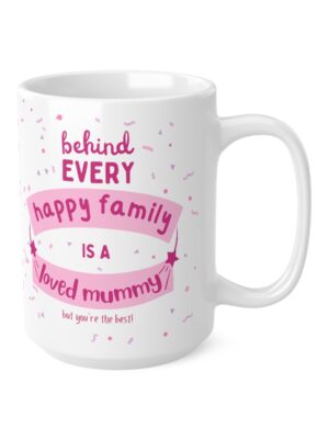 Behind Every Happy Family Is A Loved Mummy... But You're The Best! Ceramic Coffee Cup - Unique Mothers Day Mug - 11oz/15oz - Perfect Gift for Mum