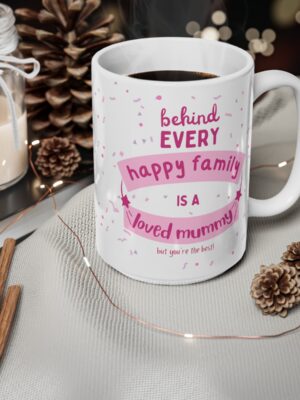 Behind Every Happy Family Is A Loved Mummy... But You're The Best! Ceramic Coffee Cup - Unique Mothers Day Mug - 11oz/15oz - Perfect Gift for Mum