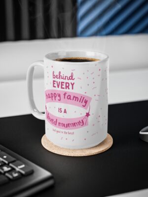 Behind Every Happy Family Is A Loved Mummy... But You're The Best! Ceramic Coffee Cup - Unique Mothers Day Mug - 11oz/15oz - Perfect Gift for Mum