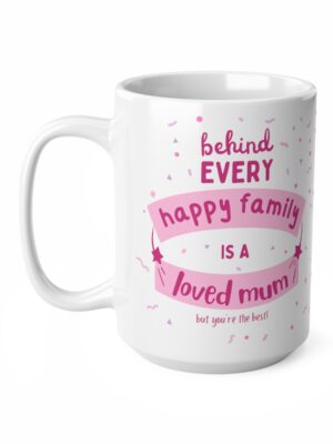 Behind Every Happy Family Is A Loved Mum... But You're The Best! Ceramic Coffee Cup - Unique Mothers Day Mug - 11oz/15oz - Perfect Gift for Mum