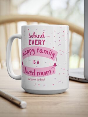 Behind Every Happy Family Is A Loved Mum... But You're The Best! Ceramic Coffee Cup - Unique Mothers Day Mug - 11oz/15oz - Perfect Gift for Mum