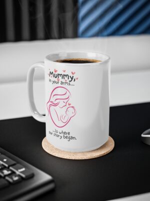 Mummy, In Your Arms Is Where Our Story Began - Ceramic Coffee Cup - Unique Mothers Day Mug - 11oz/15oz - Perfect Gift for Mum