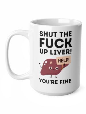 Shut The Fuck Up Liver! You're Fine! - Funny Mug - UK Printed