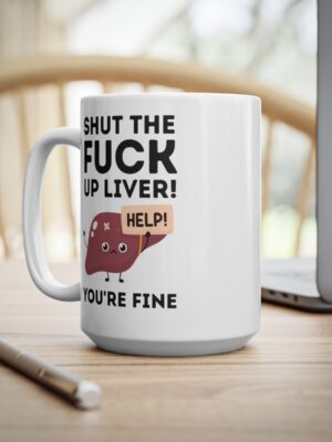 Shut The Fuck Up Liver! You're Fine! - Funny Mug - UK Printed