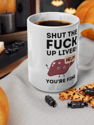 Shut The Fuck Up Liver! You're Fine! - Funny Mug - UK Printed